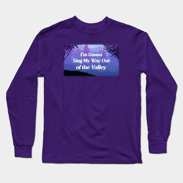 Sing My Way Out of the Valley Long Sleeve T-Shirt by KSMusselman